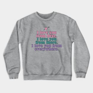 I love you here, there and everywhere Crewneck Sweatshirt